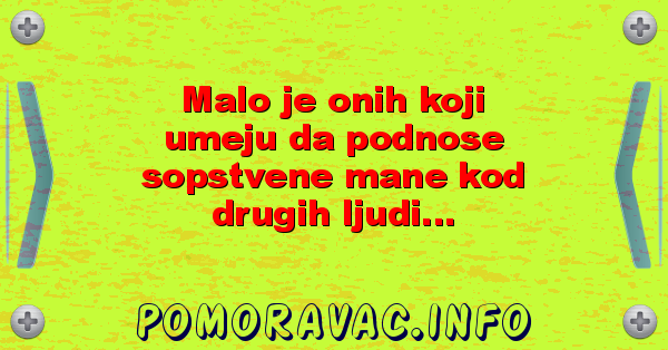 Malo je onih koji umeju da podnose sopstvene mane kod drugih ljudi...