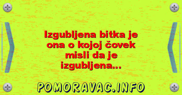 Izgubljena bitka je ona o kojoj čovek misli da je izgubljena...