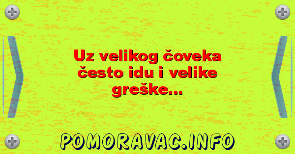 Uz velikog čoveka često idu i velike greške...