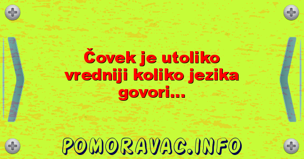 Čovek je utoliko vredniji koliko jezika govori...
