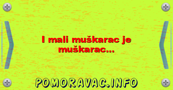 I mali muškarac je muškarac...