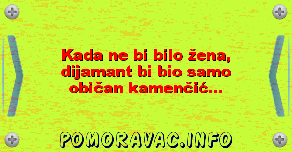 Kada ne bi bilo žena, dijamant bi bio samo običan kamenčić...