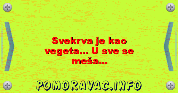 Svekrva je kao vegeta... U sve se meša...