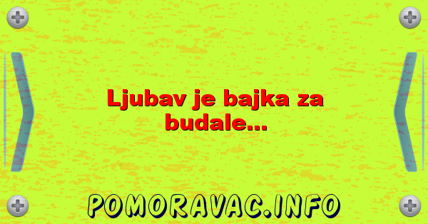 Ljubav je bajka za budale...