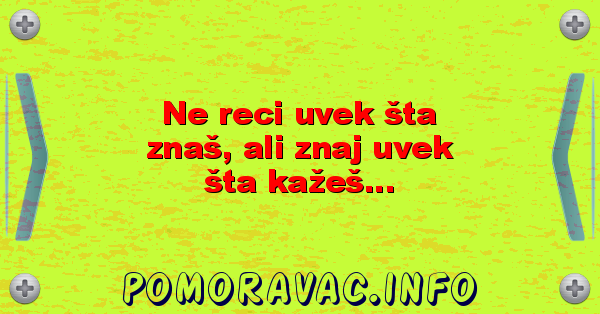 Ne reci uvek šta znaš, ali znaj uvek šta kažeš...
