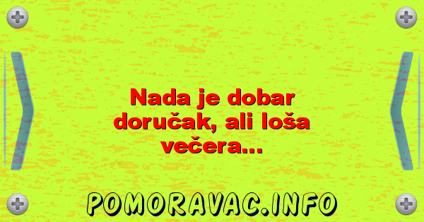 Nada je dobar doručak, ali loša večera...