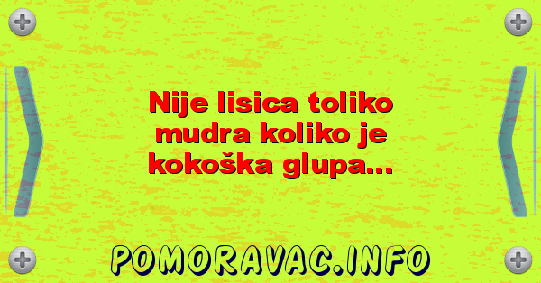 Nije lisica toliko mudra koliko je kokoška glupa...