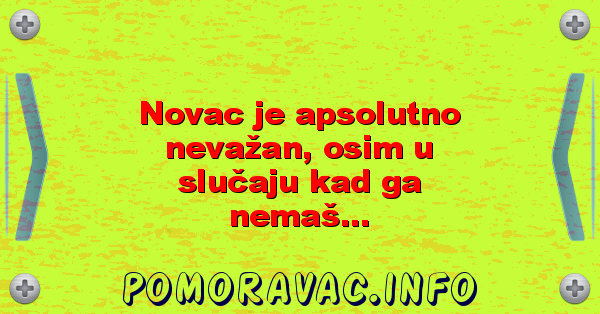 Novac je apsolutno nevažan, osim u slučaju kad ga nemaš...