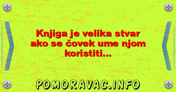 Knjiga je velika stvar ako se čovek ume njom koristiti...