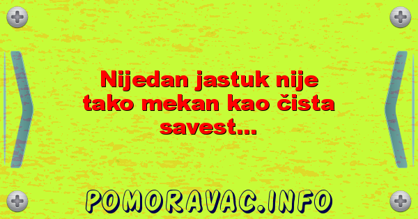 Nijedan jastuk nije tako mekan kao čista savest...