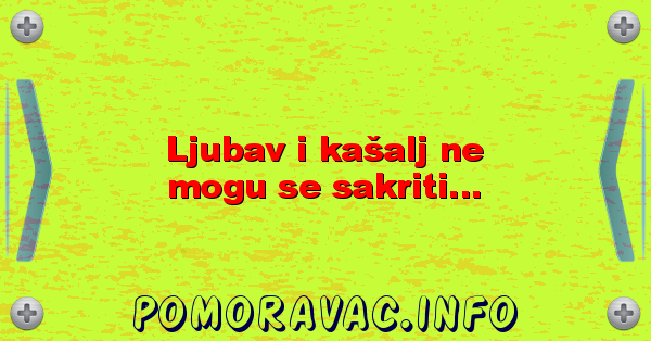 Ljubav i kašalj ne mogu se sakriti...