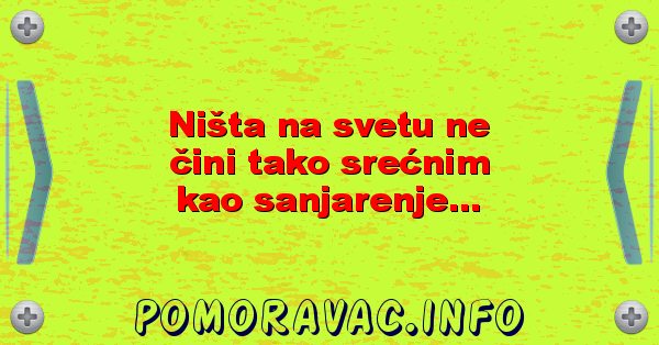 Ništa na svetu ne čini tako srećnim kao sanjarenje...