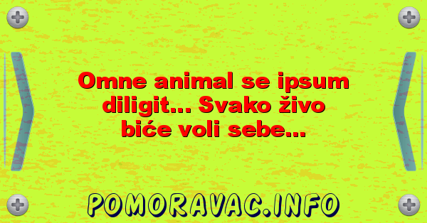 Omne animal se ipsum diligit... Svako živo biće voli sebe...
