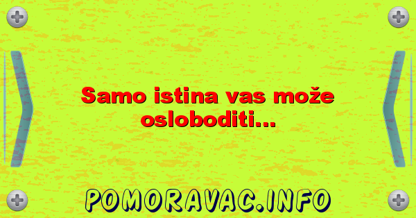 Samo istina vas može osloboditi...