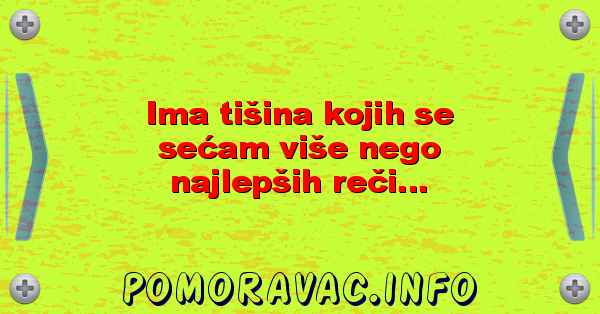 Ima tišina kojih se sećam više nego najlepših reči...