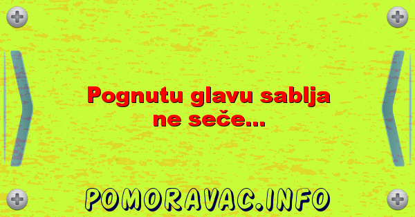 Pognutu glavu sablja ne seče...