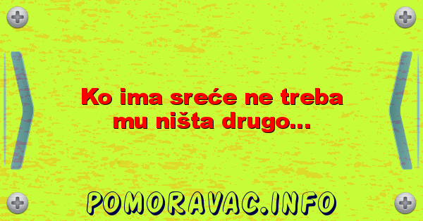 Ko ima sreće ne treba mu ništa drugo...